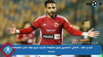تجديد عقد.. الأهلي المصري يعزز صفوفه بتثبيت كريم فؤاد قبل مفاوضات جديدة